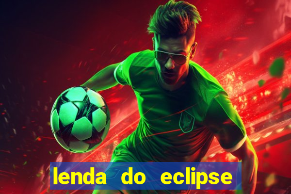 lenda do eclipse sol e lua